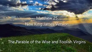 Matthew 25 (NKJV) - Wise & Foolish Virgins, Parable of Talents, & Son of Man Will Judge the Nations