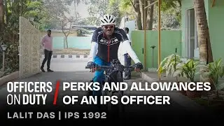 Perks and Allowances of an IPS Officer | IPS Lalit Das | Officers on Duty E113