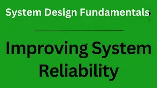 Improving System Reliability |  System Design Fundamentals
