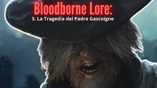 Bloodborne Lore: 3. La Tragedia del Padre Gascoigne