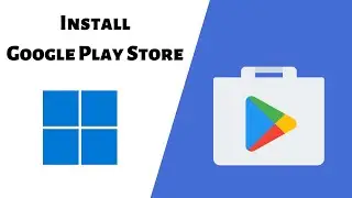 How to Install Google Play Store on Windows 11