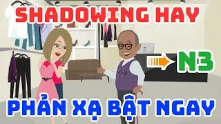 Luyện Shadowing Tiếng Nhật N3 Hay - Phản Xạ Bật Tiếng Nhật Ngay