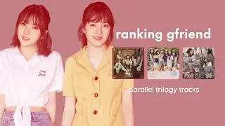 ranking gfriend's parallel trilogy tracks