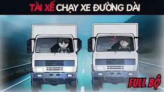 FULL | Tài xế chạy xe đường dài (Tui Tò Mò)