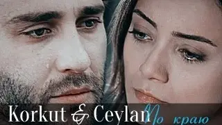 ►Korkut & Ceylan || По краю
