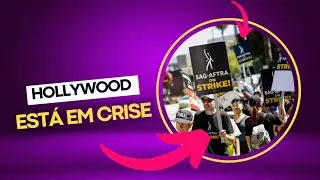 GREVE DOS ATORES E ROTEIRISTAS | O que está acontecendo em Hollywood?