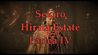 Sekiro: HIRATA ESTATE Partea IV Straight out from ROMANIA!