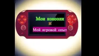 Мои консоли и мой игровой опыт