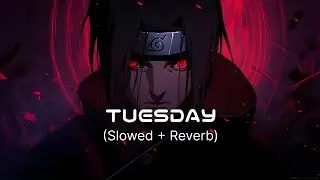 TUESDAY — Slowed + Reverb [Itachi Edit]