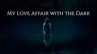 My Love Affair with the Dark