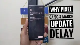 Why Pixel 6a 5g update & March 2023 feature drop dealy