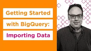 Getting Started with BigQuery: Importing Data