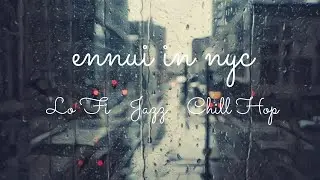 ennui in nyc   |   LoFI  •   Jazz   •   Chill Hop