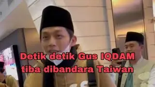 Detik detik Gus Iqdam tiba di bandara Taoyuan Taiwan || bolo pusat Pengajian di TAIWAN