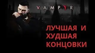 VAMPYR КОНЦОВКИ: ЛУЧШАЯ И ХУДШАЯ