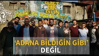 'Adana bildiğin gibi' değil