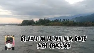 RELAXATION ALIRAN SUNGAI ALAS TANOH ALAS METUAH