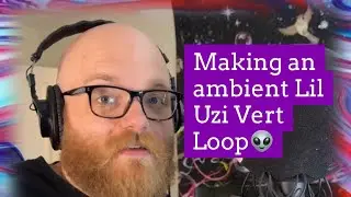 Making an ambient Lil Uzi Vert Loop - “Happy Meal Toy”👽 pt. 2