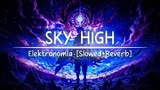 Sky High - Elektronomia [Slowed + Reverb] | 🎧 Sonic Vibes 🎵