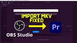 How to fix OBS mkv video file not supported error in Adobe Premiere Pro