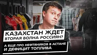 Казахстан ждет вторая волна россиян? А еще про нефтяников в Астане и дефицит топлива. Дайджест