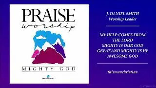 WORSHIP MIX  ~ J. DANIEL SMITH - SONGS FROM MIGHTY GOD ALBUM - 1989