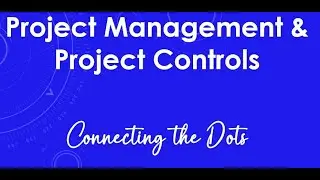 Project Management & Project Controls - Connecting the Dots
