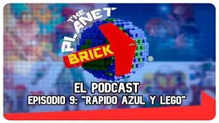 THE PLANET BRICK | EPISODIO 9: RÁPIDO AZUL Y LEGO. [PODCAST]