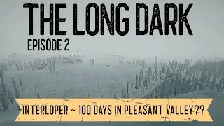 Long Dark - Interloper - Trying to live 100 Days in Pleasant Valley - Ep. 2
