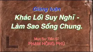 Giảng luận: Khác Lối Suy Nghĩ - Làm Sao Sống Chung