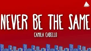 Camila Cabello - Never Be The Same (Lyrics)