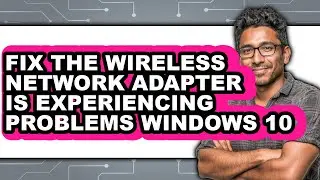 How to Fix the Wireless Network Adapter Is Experiencing Problems Windows 10 - Step by Step