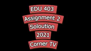 Edu403 Assignment No 2 Solution 2021| Edu 403 Fall 2020 Solution| Virtual university| Corner TV