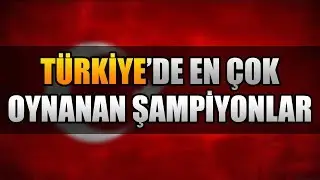 TÜRKİYE'DE EN ÇOK OYNANAN 5 ŞAMPİYON | LoL