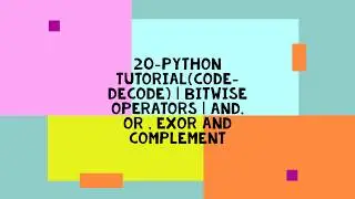 20-PYTHON TUTORIAL(CODE-DECODE) | BITWISE OPERATORS | AND, OR , EXOR AND COMPLEMENT
