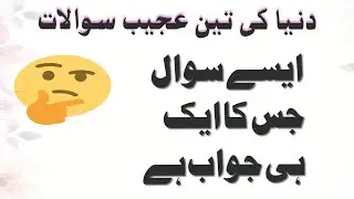 Dunya ki 3 ajeeb-o-ghraib Swalat Out On ki Jawabat