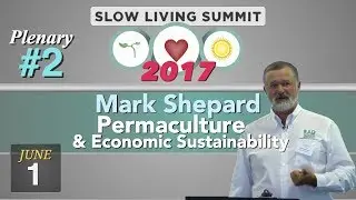 2017 Slow Living Summit #2: Permaculture & Economic Sustainability, Mark Shepard