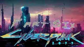 Cyberpunk 2077 - Part Six