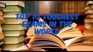 TOP 10 TOUGHEST EXAMS IN THE WORLD