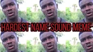 HARDEST NAME SOUND MEME