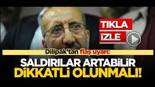 DİLİPAK CANLI YAYINDA FLAŞ AÇIKLAMALAR: SALDIRILAR ARTABİLİR