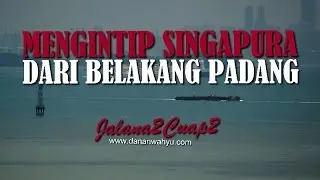 Jalan2Cuap2 - Mengintip Negara Singapura Dari Belakang Padang