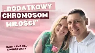 Dodatkowy chromosom miłości | MIŁOŚCIĄ SILNI | Marta i Maciej Komorowscy