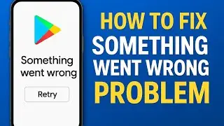 How To Fix Play Store “Something Went Wrong” Problem | Google Play Store Not Working Solution