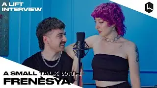 A small talk with FRENÈSYA | A LIFT INTERVIEW