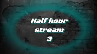 Half hour stream 3