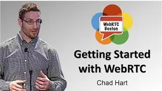 Getting Started with WebRTC - Chad Hart