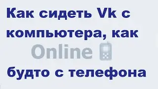 Как сидеть ВК с компьютера, но чтобы значок был будто с телефона? вконтакте, vk, vkontakte, онлайн