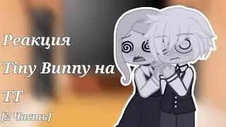Реакция Tiny Bunny на ТТ [2 Часть]