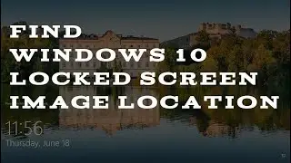 Find Windows 10 Locked Screen Image Location